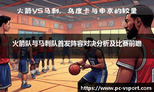 火箭队与马刺队首发阵容对决分析及比赛前瞻